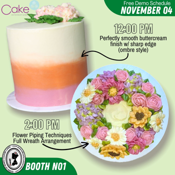 Free Demo at Booth #1, Day 1 @ 12noon: Perfectly smooth buttercream finish with sharp edges – ombre style; 2pm: Flower Piping, half- wreath arrangement